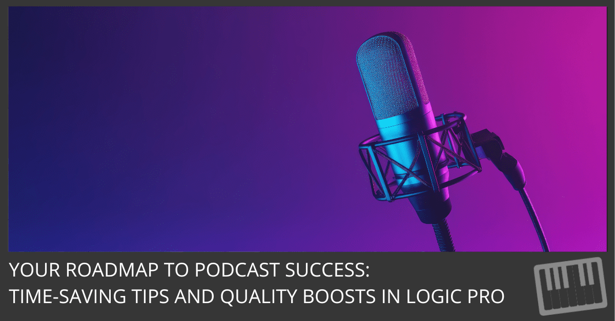6 Time-Saving Hacks to Boost Your Podcast Audio Quality in Logic Pro and Gain More Listeners